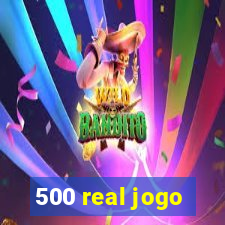 500 real jogo